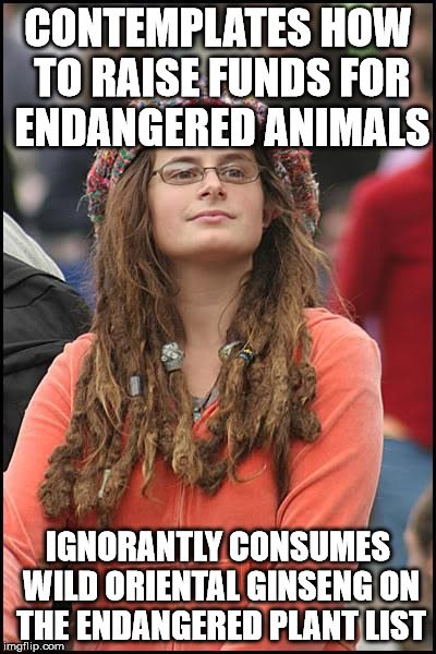 College Liberal Meme | CONTEMPLATES HOW TO RAISE FUNDS FOR ENDANGERED ANIMALS IGNORANTLY CONSUMES WILD ORIENTAL GINSENG ON THE ENDANGERED PLANT LIST | image tagged in memes,college liberal | made w/ Imgflip meme maker