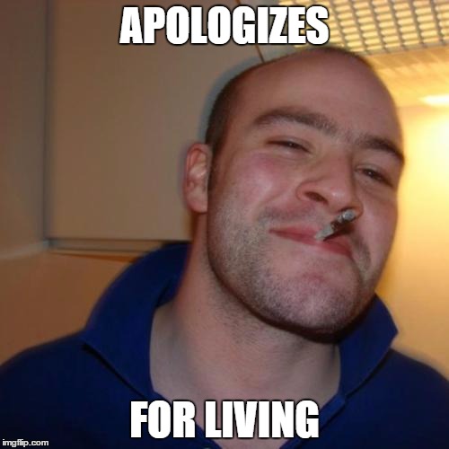 Good Guy Greg | APOLOGIZES FOR LIVING | image tagged in memes,good guy greg | made w/ Imgflip meme maker