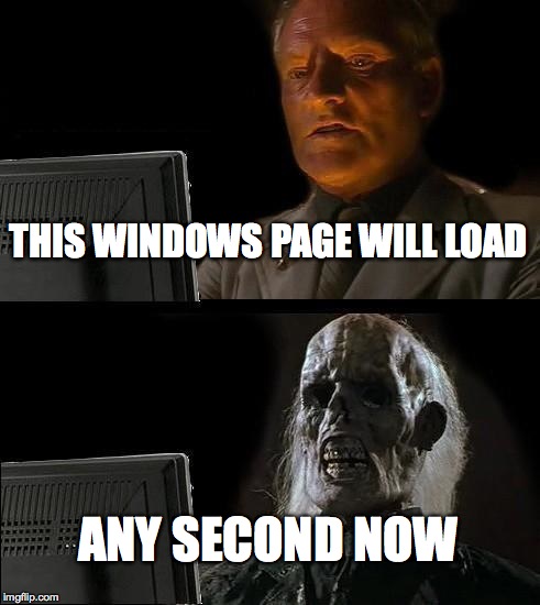 I'll Just Wait Here Meme | THIS WINDOWS PAGE WILL LOAD ANY SECOND NOW | image tagged in memes,ill just wait here | made w/ Imgflip meme maker