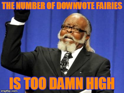Too Damn High | THE NUMBER OF DOWNVOTE FAIRIES IS TOO DAMN HIGH | image tagged in memes,too damn high,downvote fairy | made w/ Imgflip meme maker