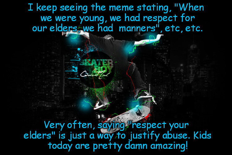 I keep seeing the meme stating, "When we were young, we had respect for our elders, we had  manners", etc, etc. Very often, saying "respect  | image tagged in kids | made w/ Imgflip meme maker