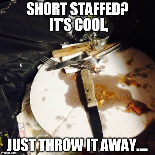 servers life | SHORT STAFFED? IT'S COOL, JUST THROW IT AWAY.... | image tagged in servers,managers,work | made w/ Imgflip meme maker