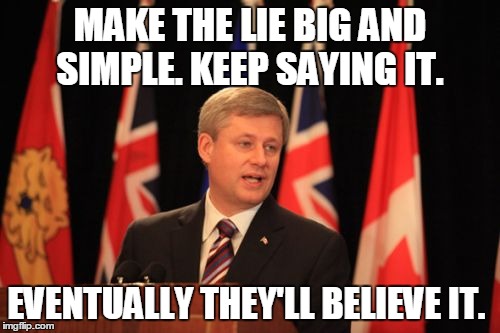 Stephen Harper Podium | MAKE THE LIE BIG AND SIMPLE. KEEP SAYING IT. EVENTUALLY THEY'LL BELIEVE IT. | image tagged in memes,stephen harper podium | made w/ Imgflip meme maker