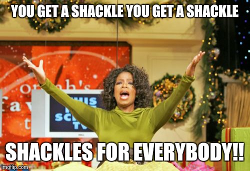 You Get An X And You Get An X | YOU GET A SHACKLE YOU GET A SHACKLE SHACKLES FOR EVERYBODY!! | image tagged in memes,you get an x and you get an x | made w/ Imgflip meme maker