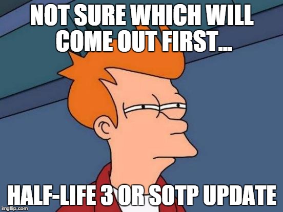 Futurama Fry Meme | NOT SURE WHICH WILL COME OUT FIRST... HALF-LIFE 3 OR SOTP UPDATE | image tagged in memes,futurama fry | made w/ Imgflip meme maker