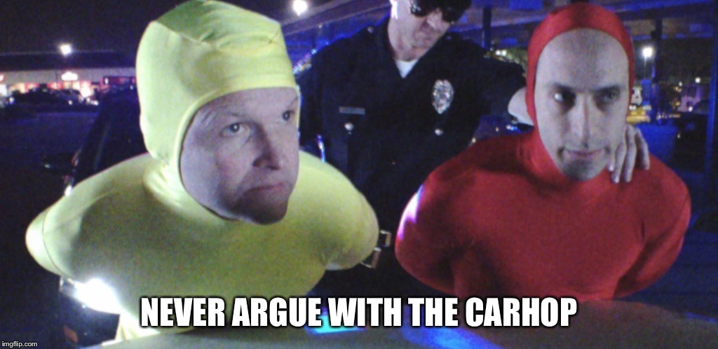 NEVER ARGUE WITH THE CARHOP | image tagged in sonic,car hop | made w/ Imgflip meme maker