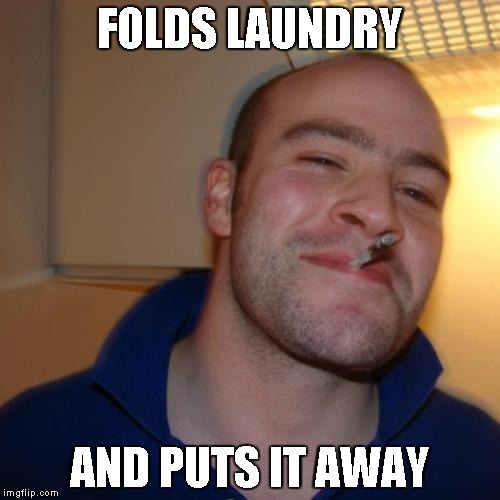 Good Guy Greg | FOLDS LAUNDRY AND PUTS IT AWAY | image tagged in memes,good guy greg | made w/ Imgflip meme maker