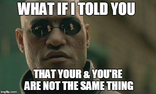 Matrix Morpheus Meme | WHAT IF I TOLD YOU THAT YOUR & YOU'RE ARE NOT THE SAME THING | image tagged in memes,matrix morpheus | made w/ Imgflip meme maker