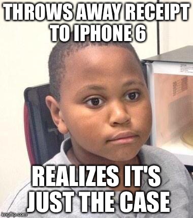 Minor Mistake Marvin Meme | THROWS AWAY RECEIPT TO IPHONE 6 REALIZES IT'S JUST THE CASE | image tagged in memes,minor mistake marvin | made w/ Imgflip meme maker