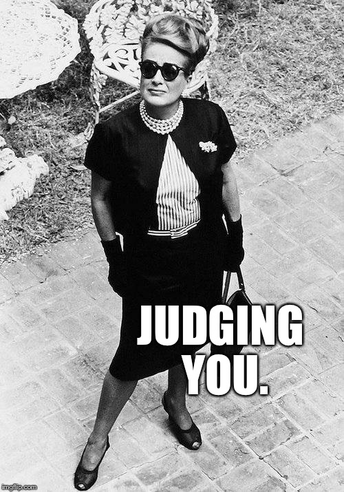 JUDGING YOU. | image tagged in joan crawford | made w/ Imgflip meme maker