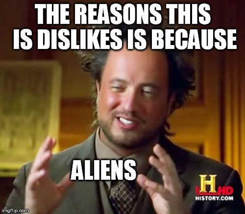Ancient Aliens | THE REASONS THIS IS DISLIKES IS BECAUSE ALIENS | image tagged in memes,ancient aliens | made w/ Imgflip meme maker