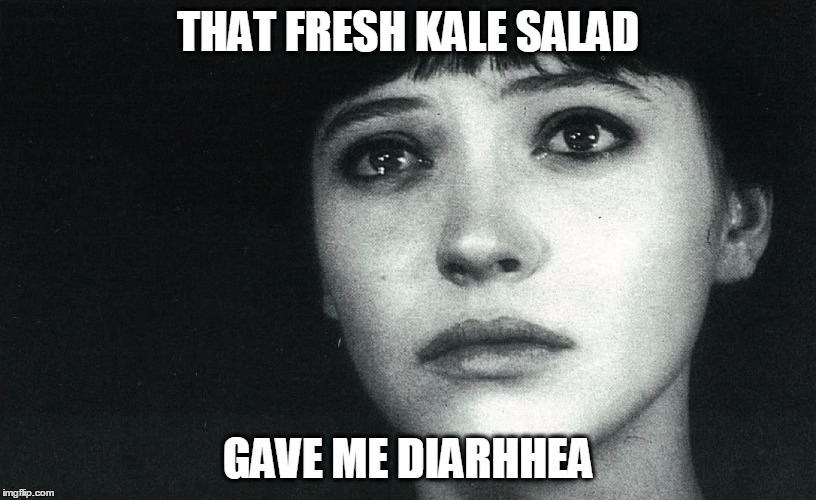 karina | THAT FRESH KALE SALAD GAVE ME DIARHHEA | image tagged in jean-luc godard,anna karina,diarrhea,kale salad,first world problems,vegans | made w/ Imgflip meme maker