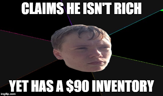 CLAIMS HE ISN'T RICH YET HAS A $90 INVENTORY | made w/ Imgflip meme maker