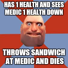 HAS 1 HEALTH AND SEES MEDIC 1 HEALTH DOWN THROWS SANDWICH AT MEDIC AND DIES | image tagged in idiot heavy | made w/ Imgflip meme maker