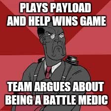 PLAYS PAYLOAD AND HELP WINS GAME TEAM ARGUES ABOUT BEING A BATTLE MEDIC | image tagged in medic | made w/ Imgflip meme maker