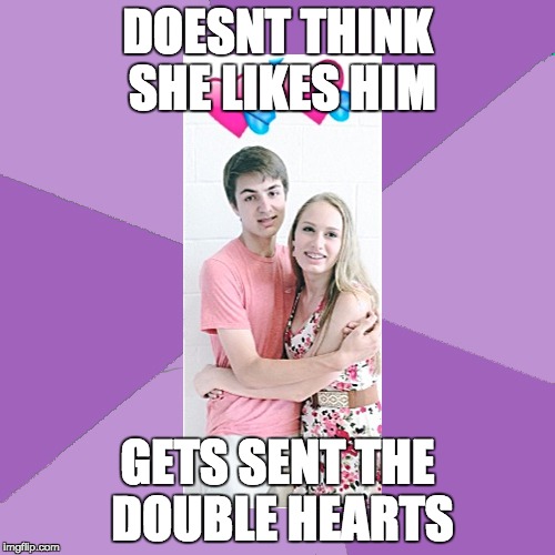 DOESNT THINK SHE LIKES HIM GETS SENT THE DOUBLE HEARTS | made w/ Imgflip meme maker
