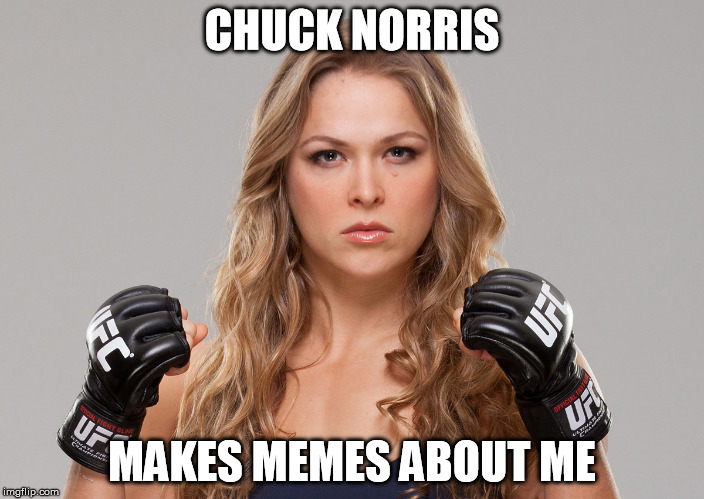 Ronda Rousey | CHUCK NORRIS MAKES MEMES ABOUT ME | image tagged in ronda rousey | made w/ Imgflip meme maker