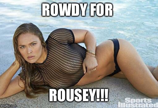Ronda Rousey | ROWDY FOR ROUSEY!!! | image tagged in mma,ronda rousey,sexy,fighting,hot girl,boxing | made w/ Imgflip meme maker