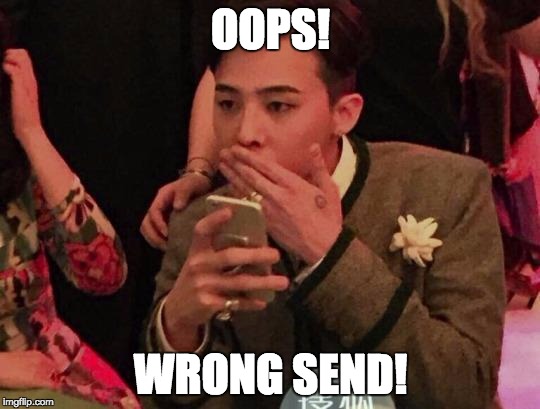 When you sent a text to a wrong person... | OOPS! WRONG SEND! | image tagged in kpop,bigbang,meme | made w/ Imgflip meme maker