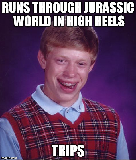 Bad Luck Brian | RUNS THROUGH JURASSIC WORLD IN HIGH HEELS TRIPS | image tagged in memes,bad luck brian | made w/ Imgflip meme maker