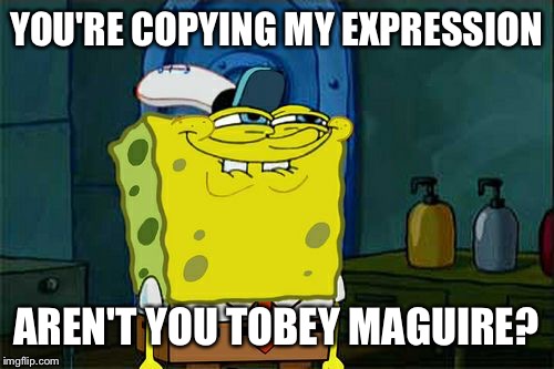 Don't You Squidward Meme | YOU'RE COPYING MY EXPRESSION AREN'T YOU TOBEY MAGUIRE? | image tagged in memes,dont you squidward | made w/ Imgflip meme maker