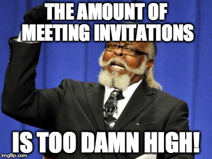 Too Damn High | THE AMOUNT OF MEETING INVITATIONS IS TOO DAMN HIGH! | image tagged in memes,too damn high,AdviceAnimals | made w/ Imgflip meme maker