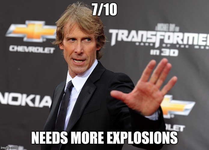 7/10 NEEDS MORE EXPLOSIONS | made w/ Imgflip meme maker