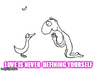 LOVE IS NEVER  DEFINING YOURSELF | image tagged in love | made w/ Imgflip meme maker