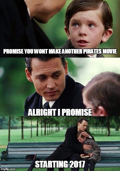 Finding Neverland Meme | PROMISE YOU WONT MAKE ANOTHER PIRATES MOVIE ALRIGHT I PROMISE STARTING 2017 | image tagged in memes,finding neverland | made w/ Imgflip meme maker
