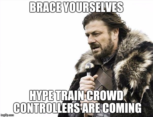 Brace Yourselves X is Coming Meme | BRACE YOURSELVES HYPE TRAIN CROWD CONTROLLERS ARE COMING | image tagged in memes,brace yourselves x is coming | made w/ Imgflip meme maker