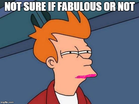 Futurama Fry | NOT SURE IF FABULOUS OR NOT | image tagged in memes,futurama fry | made w/ Imgflip meme maker