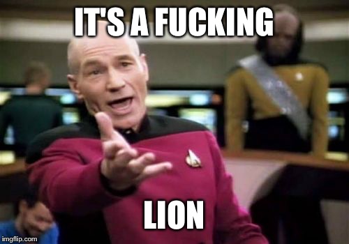Picard Wtf Meme | IT'S A F**KING LION | image tagged in memes,picard wtf | made w/ Imgflip meme maker