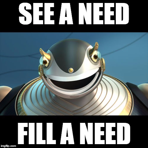 See a need, fill a need | SEE A NEED FILL A NEED | image tagged in bigweld,robots | made w/ Imgflip meme maker