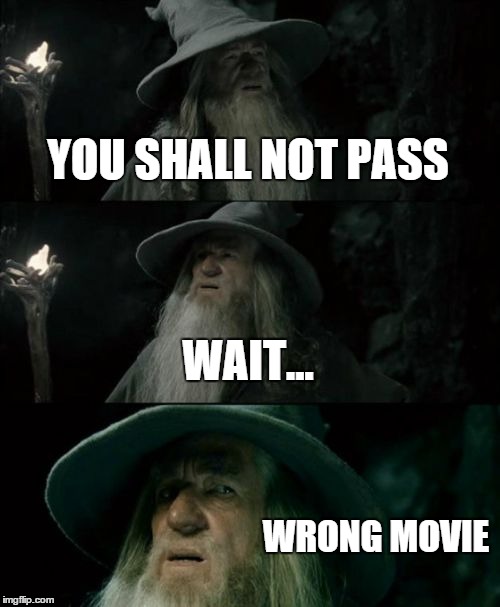 Confused Gandalf Meme | YOU SHALL NOT PASS WAIT... WRONG MOVIE | image tagged in memes,confused gandalf | made w/ Imgflip meme maker