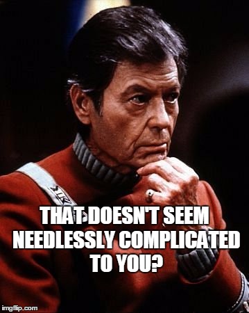 Needlessly complicated | THAT DOESN'T SEEM NEEDLESSLY COMPLICATED TO YOU? | image tagged in dr mccoy,memes | made w/ Imgflip meme maker