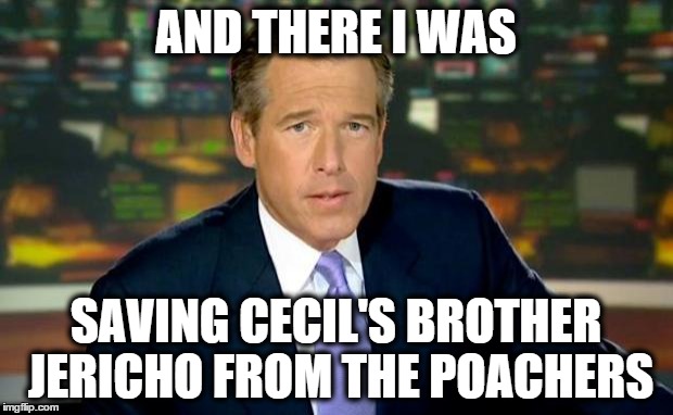 Brian Williams Was There 1 | AND THERE I WAS SAVING CECIL'S BROTHER JERICHO FROM THE POACHERS | image tagged in memes,brian williams was there,news,cecil the lion,nbc | made w/ Imgflip meme maker