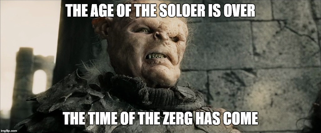 THE AGE OF THE SOLOER IS OVER THE TIME OF THE ZERG HAS COME | made w/ Imgflip meme maker