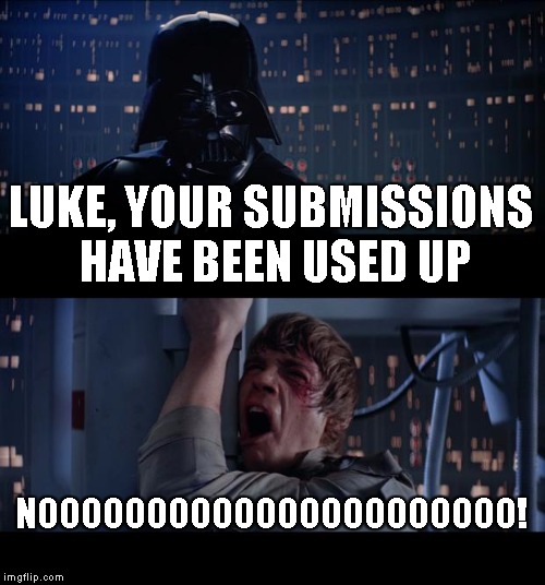 How I feel about the "2 submissions per day" rule | LUKE, YOUR SUBMISSIONS HAVE BEEN USED UP NOOOOOOOOOOOOOOOOOOOOOO! | image tagged in memes,star wars no | made w/ Imgflip meme maker
