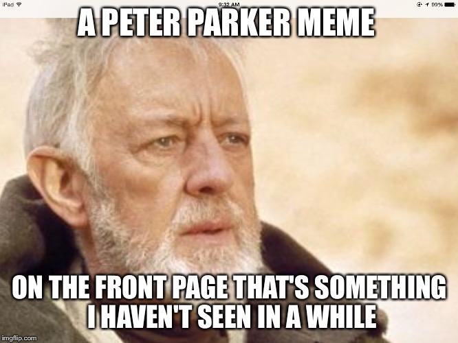 A PETER PARKER MEME ON THE FRONT PAGE THAT'S SOMETHING I HAVEN'T SEEN IN A WHILE | made w/ Imgflip meme maker