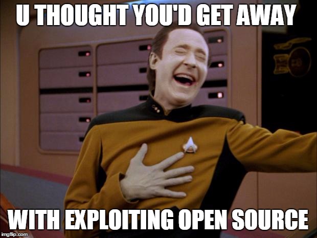 laughing Data | U THOUGHT YOU'D GET AWAY WITH EXPLOITING OPEN SOURCE | image tagged in laughing data | made w/ Imgflip meme maker