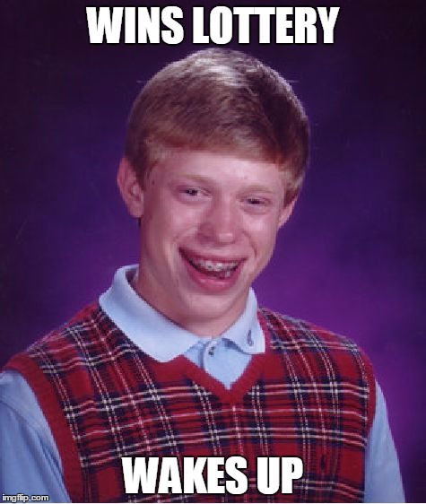 Bad Luck Brian | WINS LOTTERY WAKES UP | image tagged in memes,bad luck brian | made w/ Imgflip meme maker