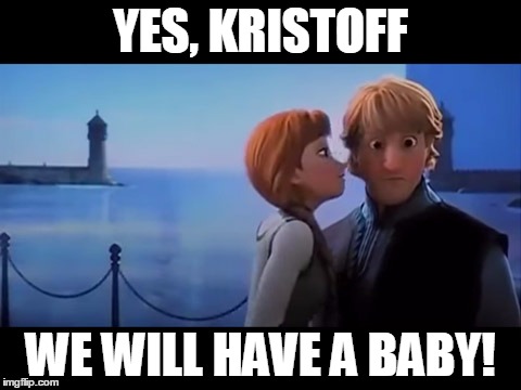 YES, KRISTOFF WE WILL HAVE A BABY! | image tagged in anna give kristoff bad news | made w/ Imgflip meme maker