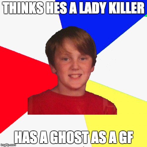 THINKS HES A LADY KILLER HAS A GHOST AS A GF | made w/ Imgflip meme maker