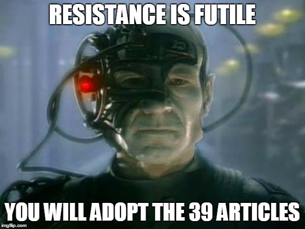 Locutus of Borg | RESISTANCE IS FUTILE YOU WILL ADOPT THE 39 ARTICLES | image tagged in locutus of borg | made w/ Imgflip meme maker