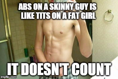 Seriously | image tagged in abs,skinny | made w/ Imgflip meme maker