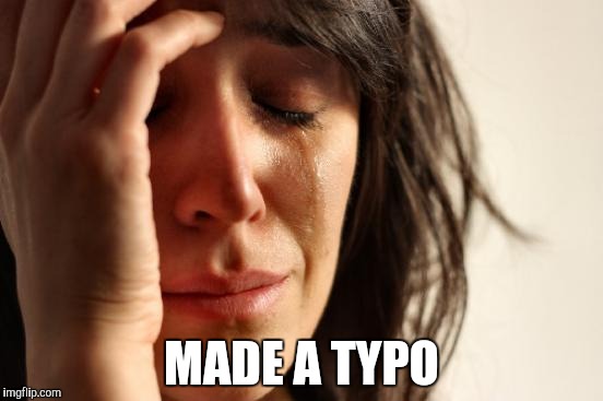 First World Problems | MADE A TYPO | image tagged in memes,first world problems | made w/ Imgflip meme maker