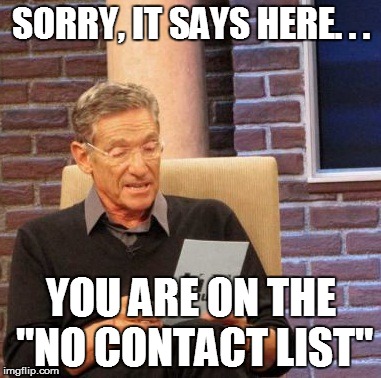 I'M USED TO IT! | SORRY, IT SAYS HERE. . . YOU ARE ON THE "NO CONTACT LIST" | image tagged in memes,maury lie detector,afraid of me,the truth | made w/ Imgflip meme maker