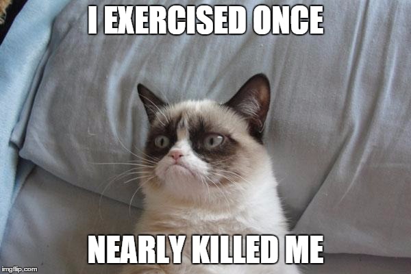 Exercise  | I EXERCISED ONCE NEARLY KILLED ME | image tagged in memes,grumpy cat bed,grumpy cat,exercise,killed me,let me eat cake | made w/ Imgflip meme maker