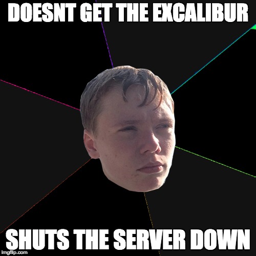 DOESNT GET THE EXCALIBUR SHUTS THE SERVER DOWN | made w/ Imgflip meme maker