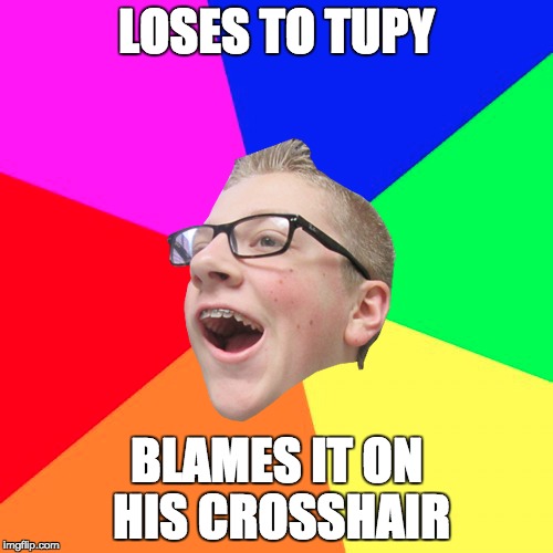 LOSES TO TUPY BLAMES IT ON HIS CROSSHAIR | made w/ Imgflip meme maker